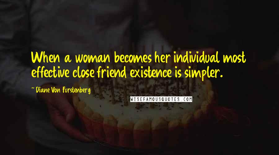 Diane Von Furstenberg Quotes: When a woman becomes her individual most effective close friend existence is simpler.