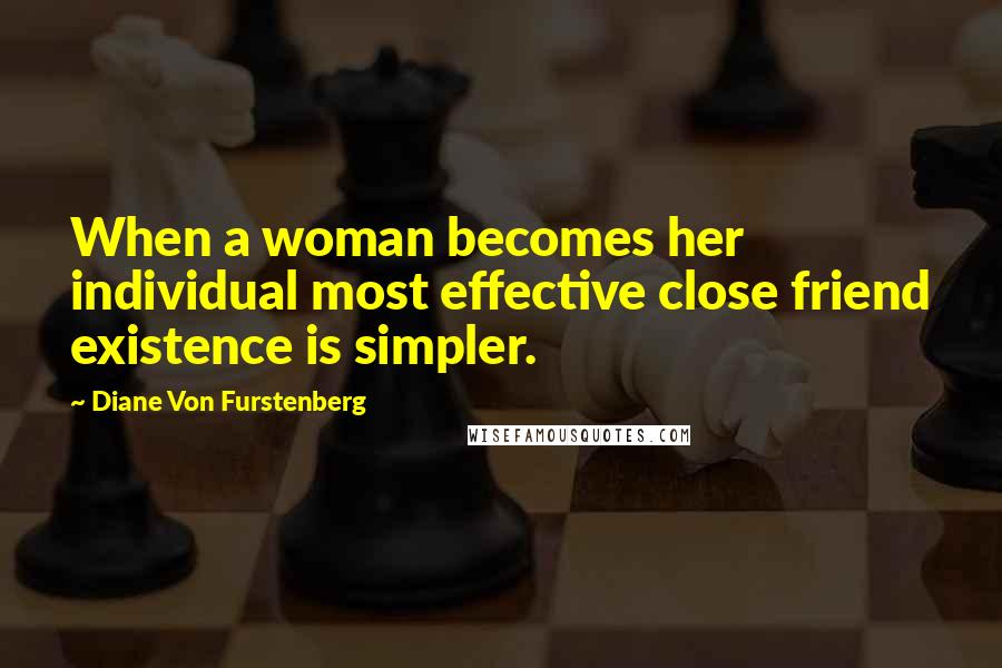 Diane Von Furstenberg Quotes: When a woman becomes her individual most effective close friend existence is simpler.