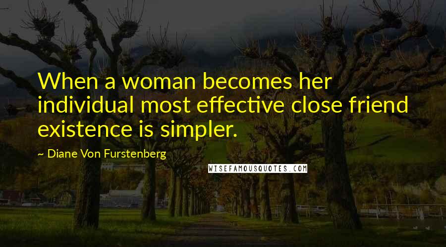Diane Von Furstenberg Quotes: When a woman becomes her individual most effective close friend existence is simpler.