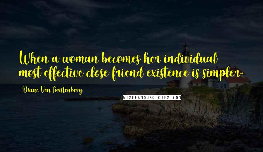 Diane Von Furstenberg Quotes: When a woman becomes her individual most effective close friend existence is simpler.