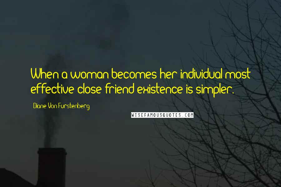Diane Von Furstenberg Quotes: When a woman becomes her individual most effective close friend existence is simpler.