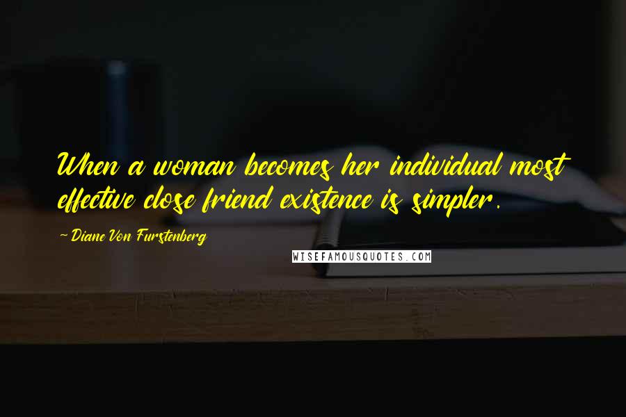 Diane Von Furstenberg Quotes: When a woman becomes her individual most effective close friend existence is simpler.