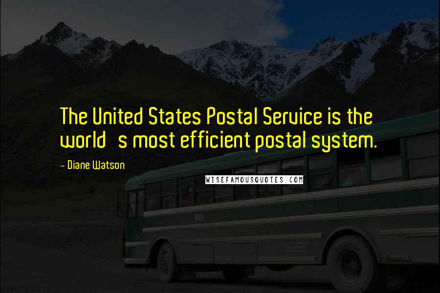 Diane Watson Quotes: The United States Postal Service is the world's most efficient postal system.