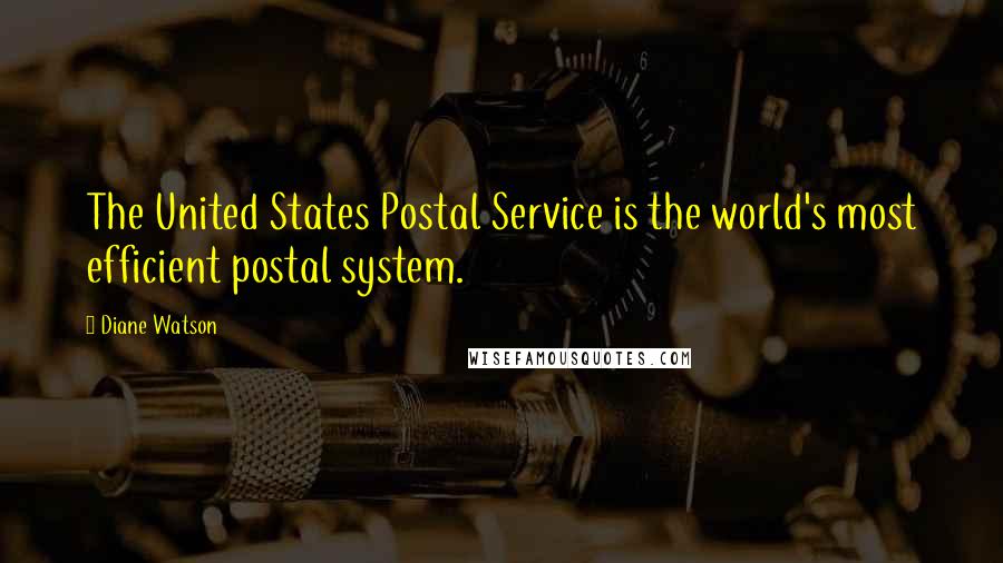 Diane Watson Quotes: The United States Postal Service is the world's most efficient postal system.