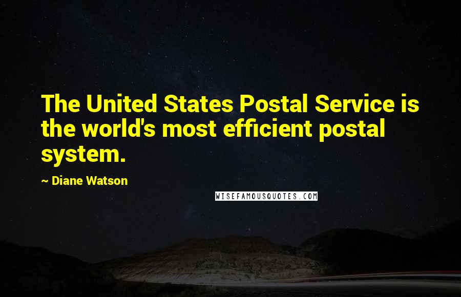 Diane Watson Quotes: The United States Postal Service is the world's most efficient postal system.