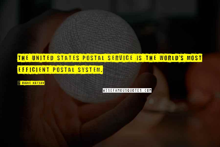 Diane Watson Quotes: The United States Postal Service is the world's most efficient postal system.