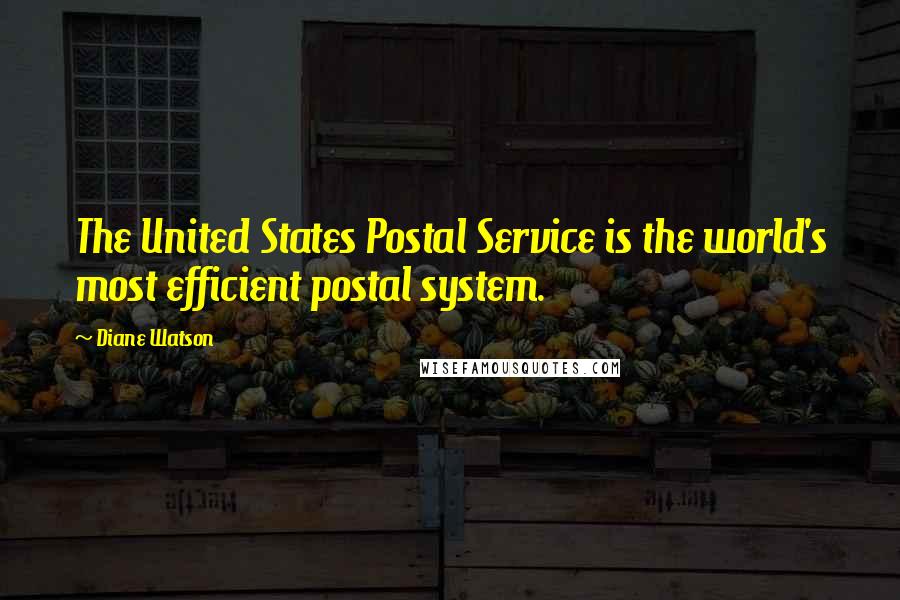 Diane Watson Quotes: The United States Postal Service is the world's most efficient postal system.