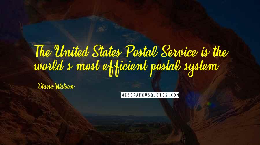Diane Watson Quotes: The United States Postal Service is the world's most efficient postal system.