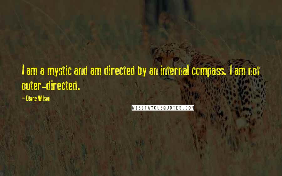 Diane Wilson Quotes: I am a mystic and am directed by an internal compass. I am not outer-directed.