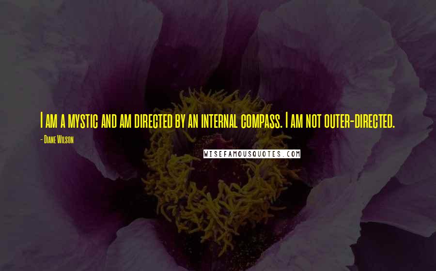 Diane Wilson Quotes: I am a mystic and am directed by an internal compass. I am not outer-directed.