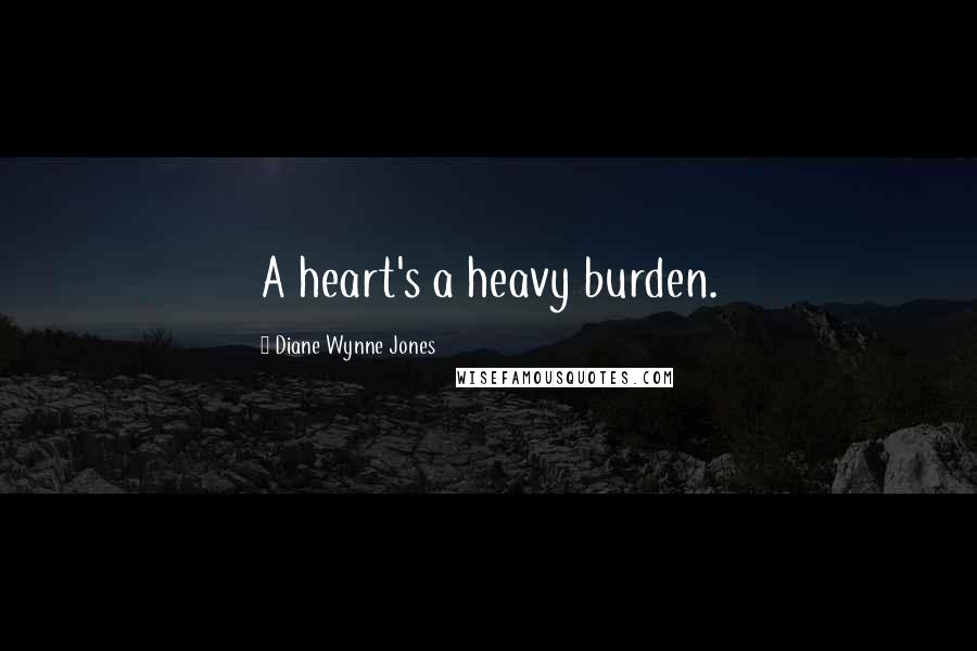 Diane Wynne Jones Quotes: A heart's a heavy burden.