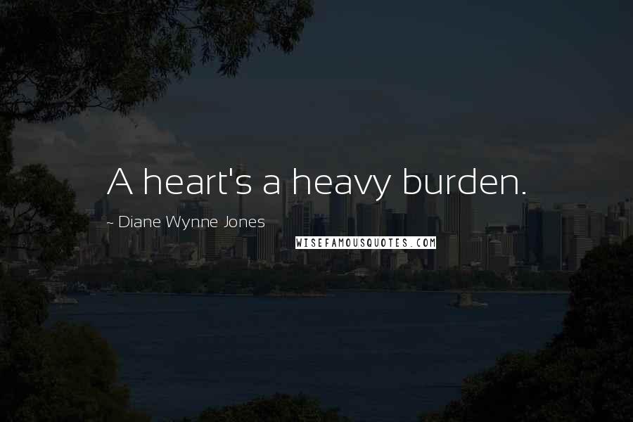 Diane Wynne Jones Quotes: A heart's a heavy burden.