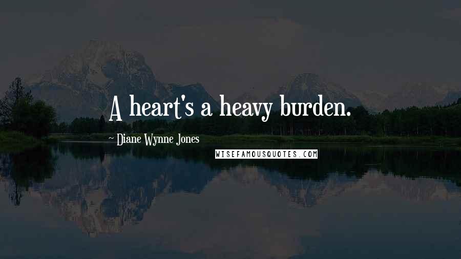 Diane Wynne Jones Quotes: A heart's a heavy burden.