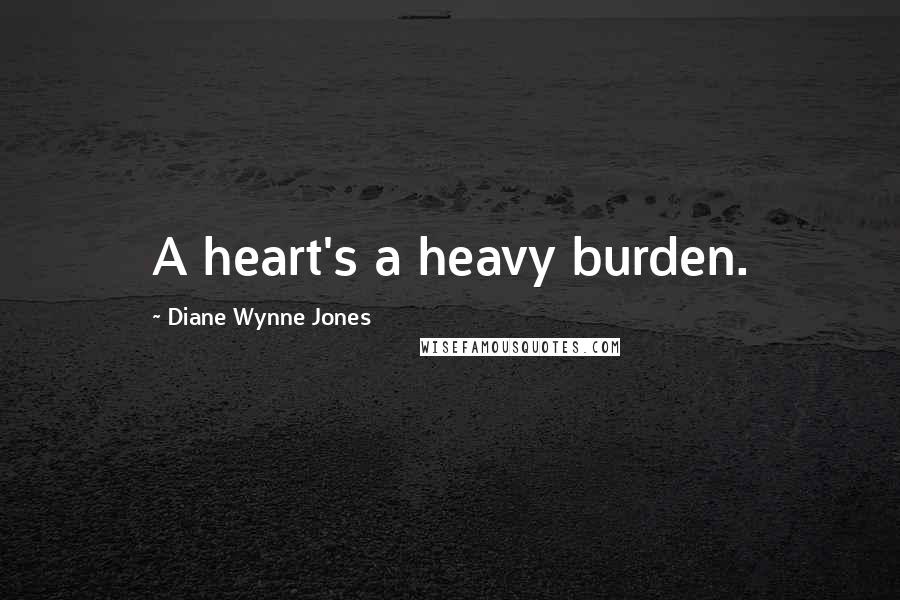 Diane Wynne Jones Quotes: A heart's a heavy burden.