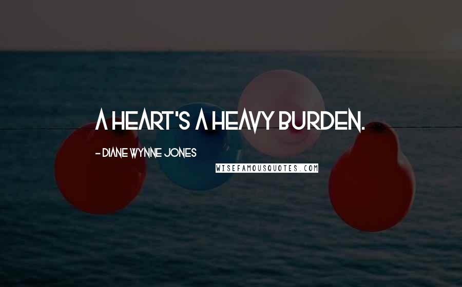 Diane Wynne Jones Quotes: A heart's a heavy burden.