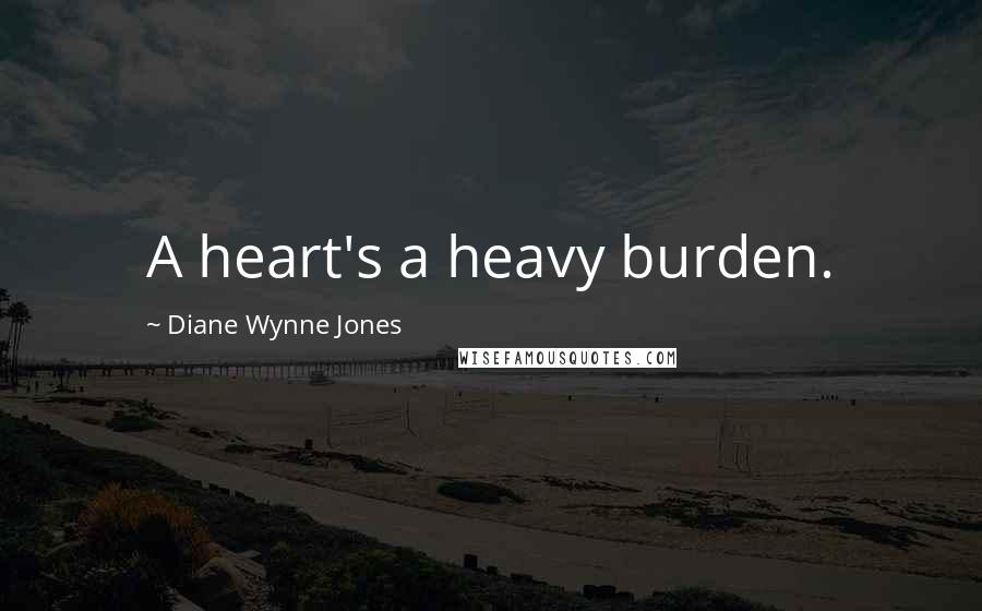 Diane Wynne Jones Quotes: A heart's a heavy burden.