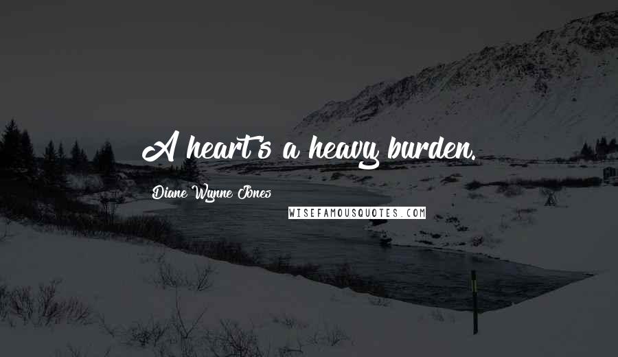 Diane Wynne Jones Quotes: A heart's a heavy burden.