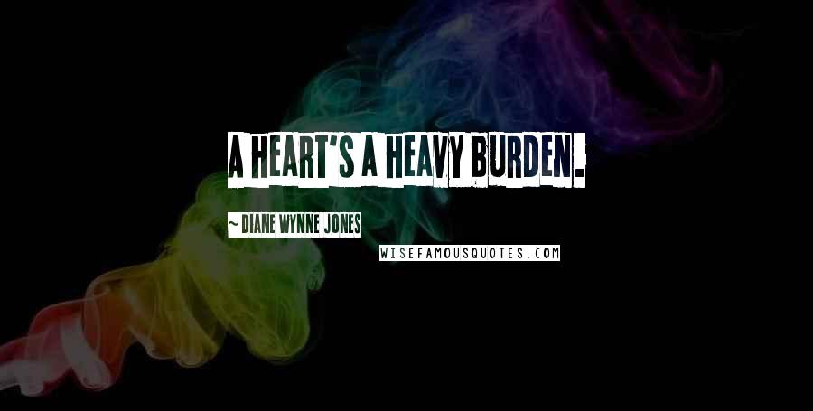 Diane Wynne Jones Quotes: A heart's a heavy burden.
