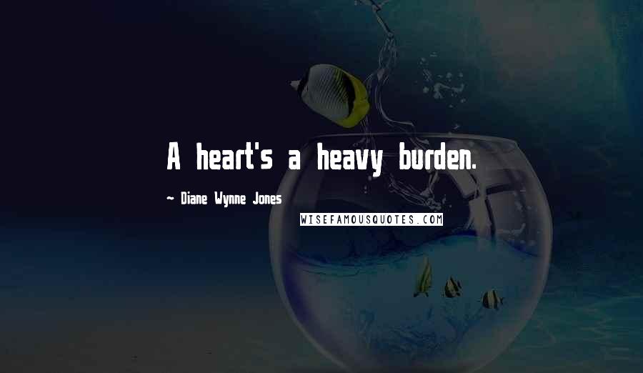 Diane Wynne Jones Quotes: A heart's a heavy burden.