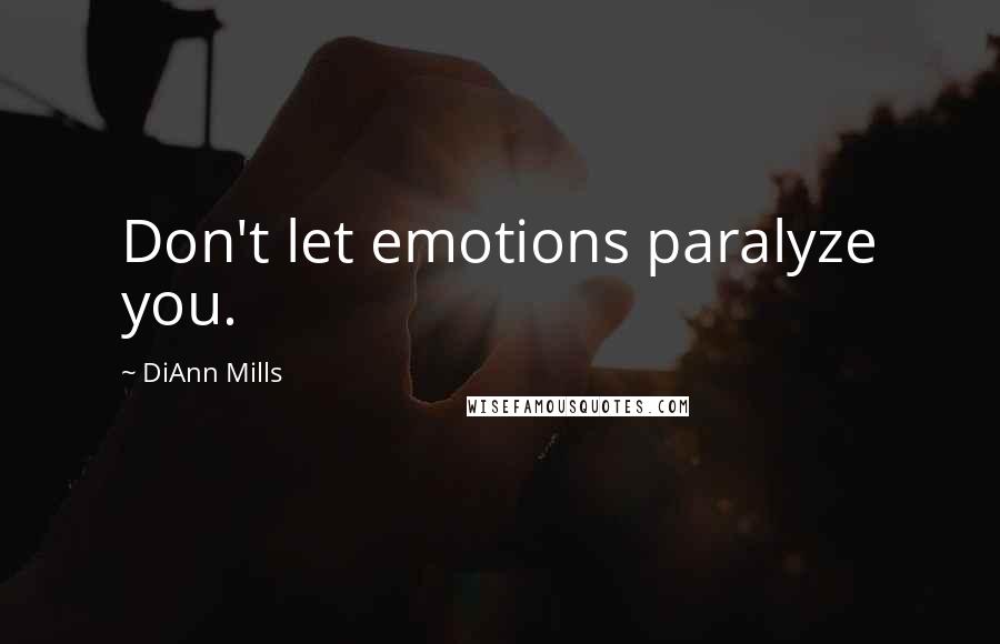 DiAnn Mills Quotes: Don't let emotions paralyze you.