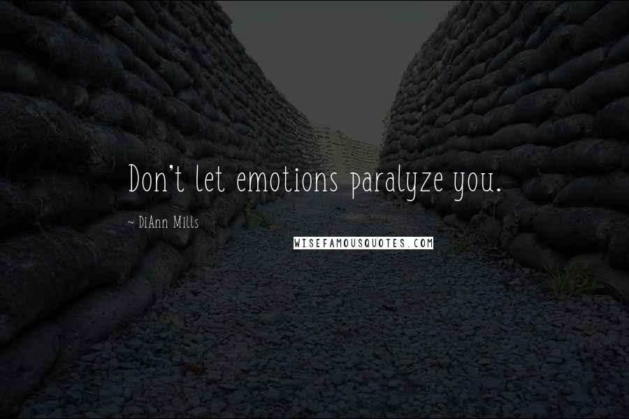 DiAnn Mills Quotes: Don't let emotions paralyze you.