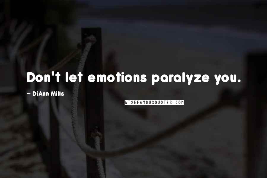 DiAnn Mills Quotes: Don't let emotions paralyze you.