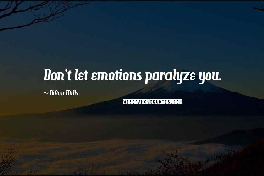 DiAnn Mills Quotes: Don't let emotions paralyze you.