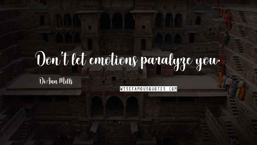 DiAnn Mills Quotes: Don't let emotions paralyze you.