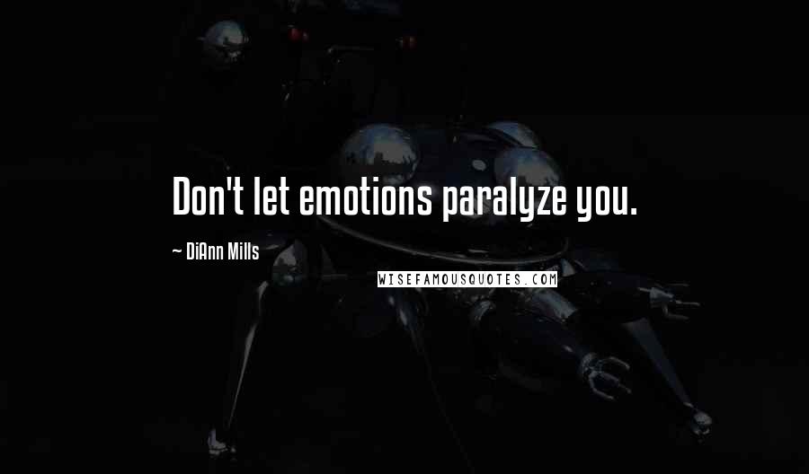 DiAnn Mills Quotes: Don't let emotions paralyze you.