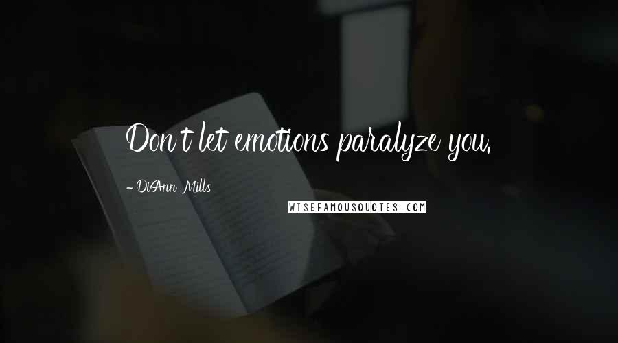 DiAnn Mills Quotes: Don't let emotions paralyze you.