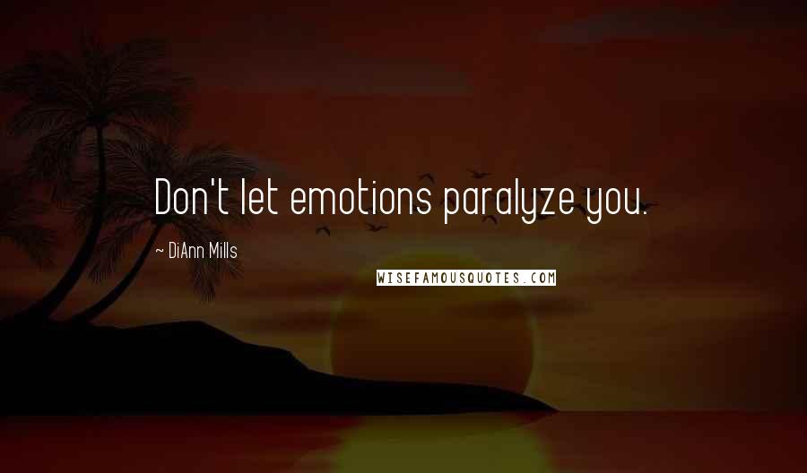 DiAnn Mills Quotes: Don't let emotions paralyze you.