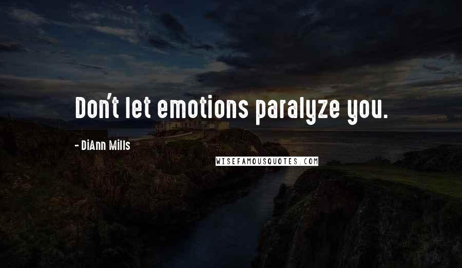 DiAnn Mills Quotes: Don't let emotions paralyze you.