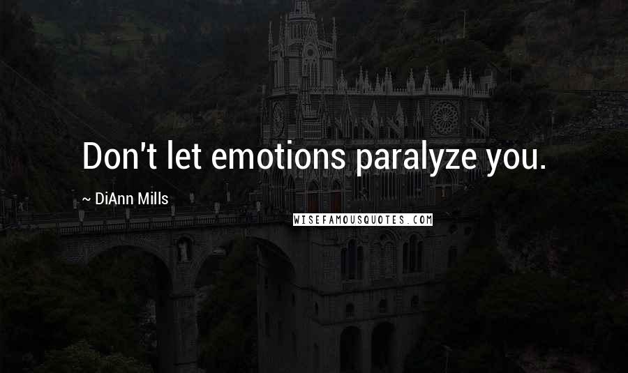 DiAnn Mills Quotes: Don't let emotions paralyze you.