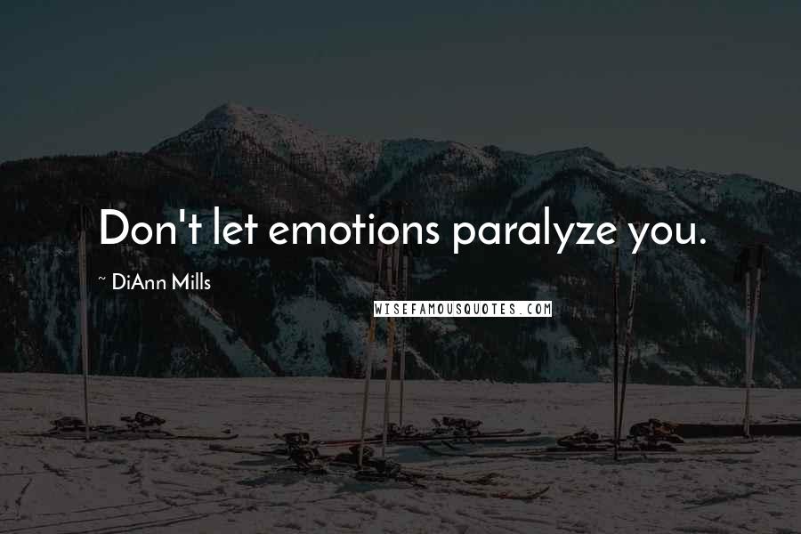 DiAnn Mills Quotes: Don't let emotions paralyze you.