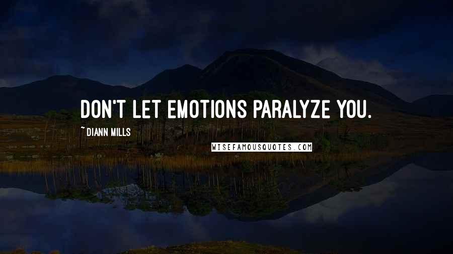 DiAnn Mills Quotes: Don't let emotions paralyze you.