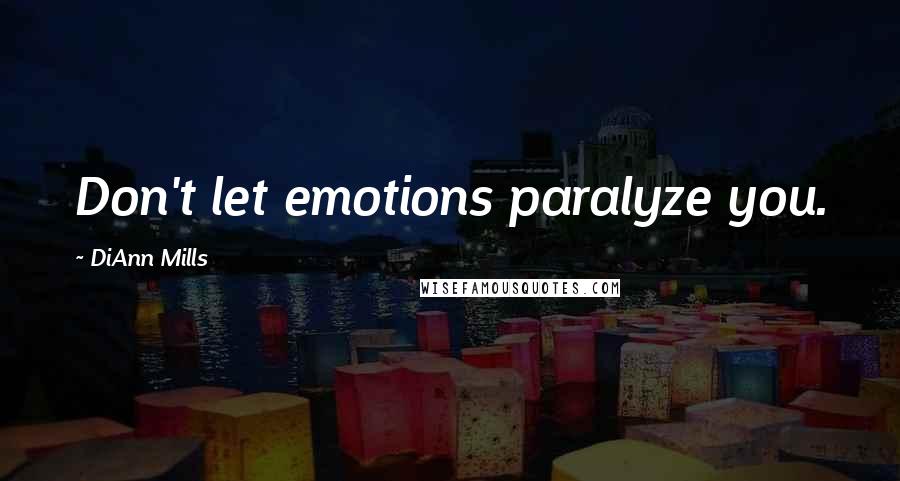 DiAnn Mills Quotes: Don't let emotions paralyze you.