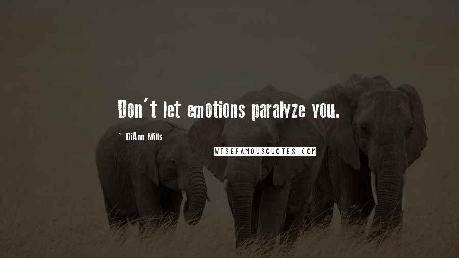 DiAnn Mills Quotes: Don't let emotions paralyze you.