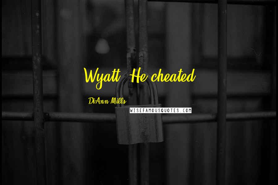 DiAnn Mills Quotes: Wyatt. He cheated