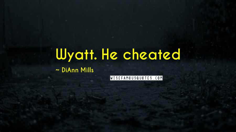 DiAnn Mills Quotes: Wyatt. He cheated