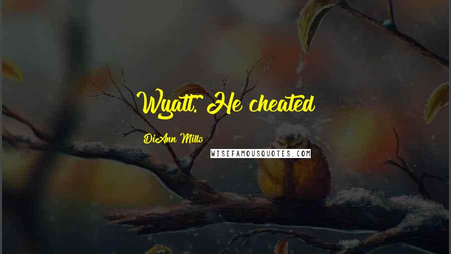 DiAnn Mills Quotes: Wyatt. He cheated