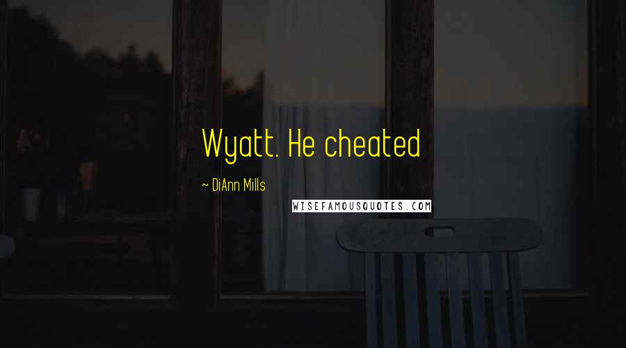 DiAnn Mills Quotes: Wyatt. He cheated