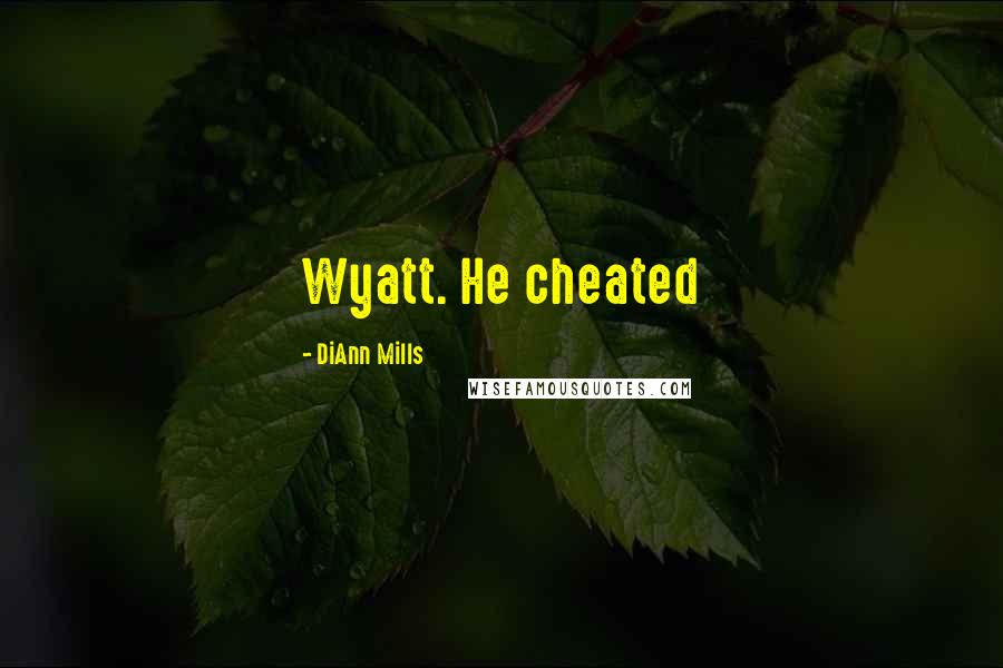 DiAnn Mills Quotes: Wyatt. He cheated