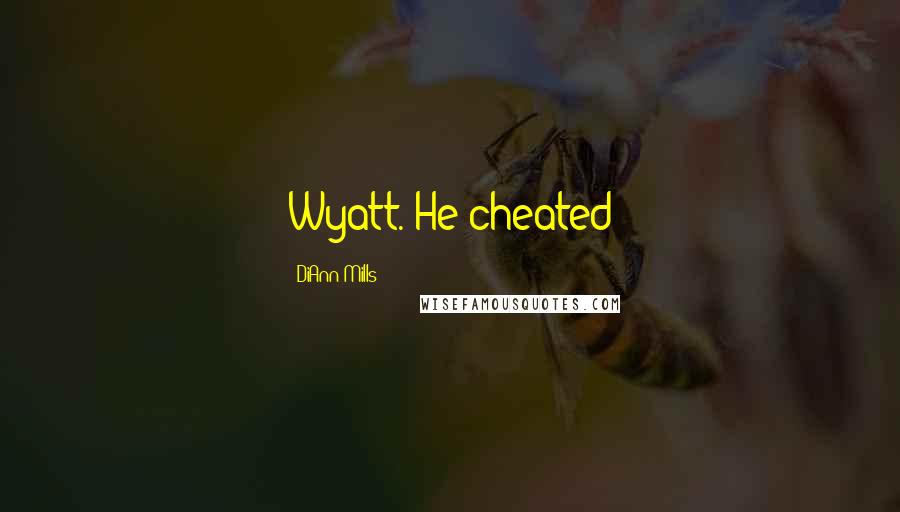 DiAnn Mills Quotes: Wyatt. He cheated