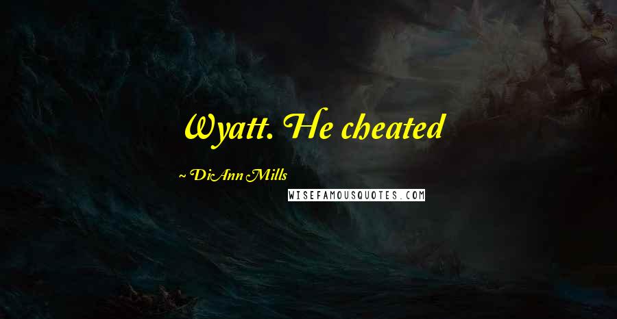 DiAnn Mills Quotes: Wyatt. He cheated