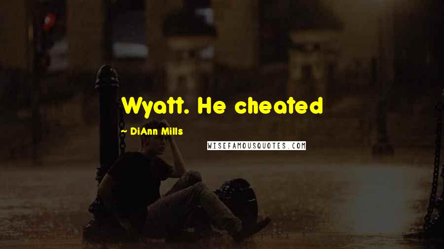 DiAnn Mills Quotes: Wyatt. He cheated