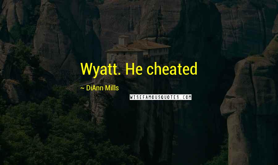 DiAnn Mills Quotes: Wyatt. He cheated