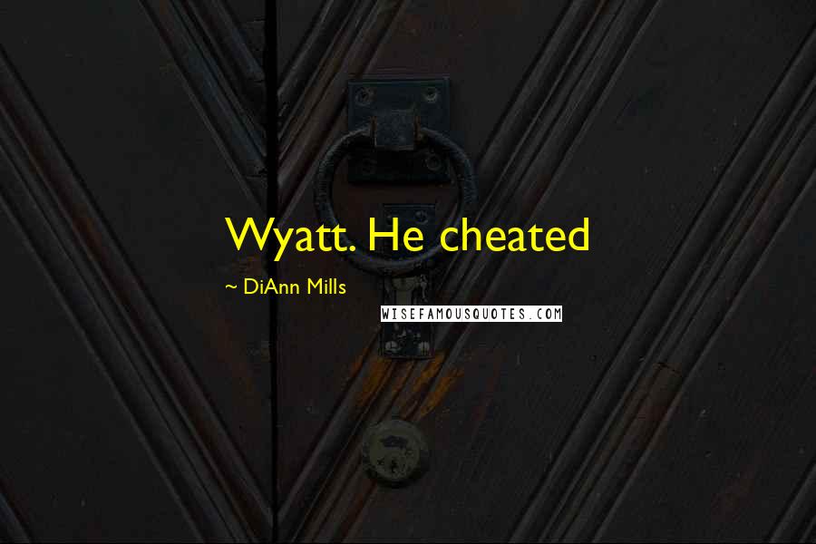 DiAnn Mills Quotes: Wyatt. He cheated