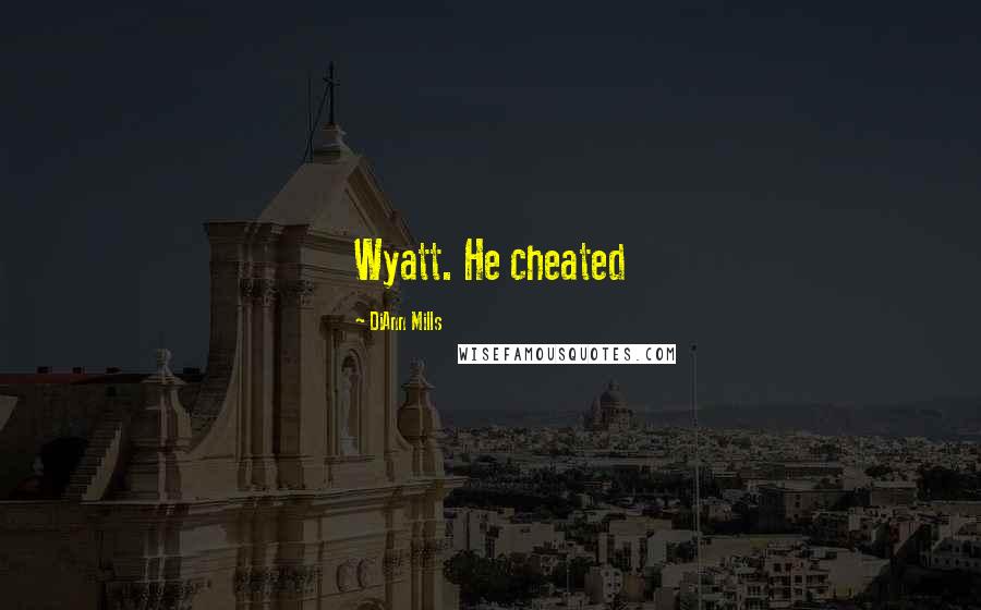 DiAnn Mills Quotes: Wyatt. He cheated