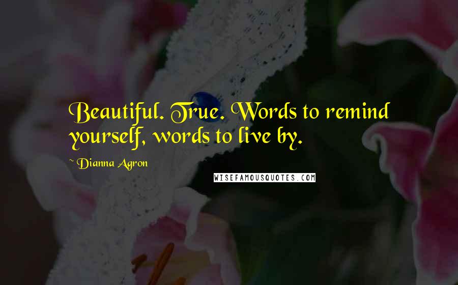 Dianna Agron Quotes: Beautiful. True. Words to remind yourself, words to live by.