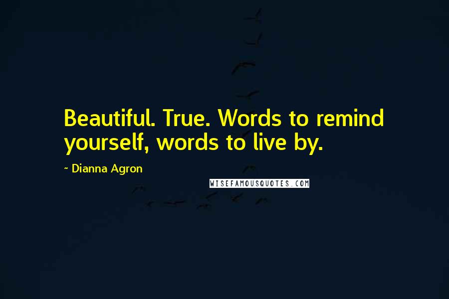 Dianna Agron Quotes: Beautiful. True. Words to remind yourself, words to live by.